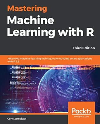 mastering machine learning with r advanced machine learning techniques for building smart applications with r
