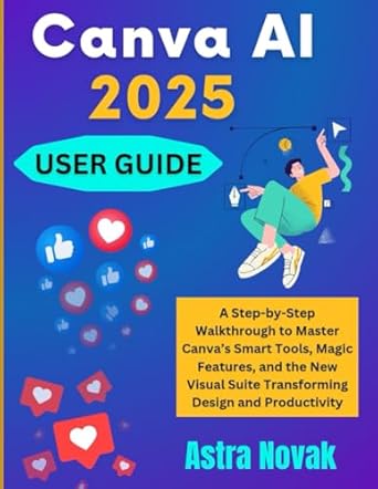 canva ai 2025 user guide a step by step walkthrough to master canvas smart tools magic features and the new