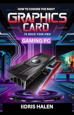 how to choose the right graphics card to build your own gaming pc the simple guide to achieving your own