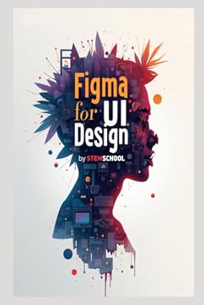 figma for ui design create modern interfaces from scratch 1st edition stem school b0f9x7rmvw, 979-8285325840