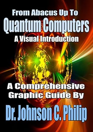 from abacus up to quantum computers a comprehensive visual guide 1st edition dr johnson c philip b079p7dk8h