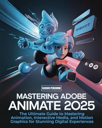 mastering adobe animate 2025 the ultimate guide to mastering animation interactive media and motion graphics