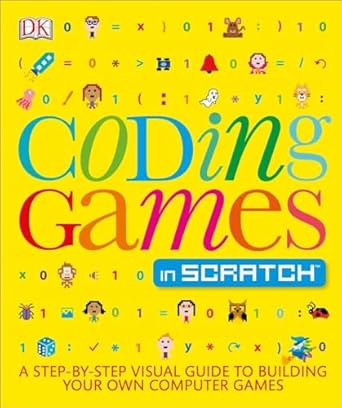coding games in scratch a step by step visual guide to building your own computer games 1st edition jon