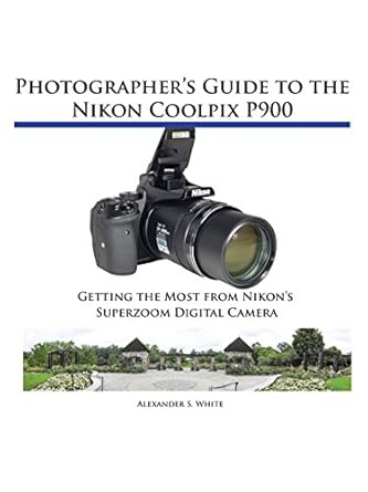 photographers guide to the nikon coolpix p900 getting the most from nikons superzoom digital camera 1st