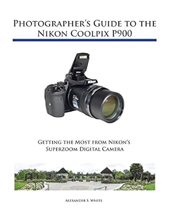 photographers guide to the nikon coolpix p900 1st edition alexander s white 1937986489, 978-1937986483