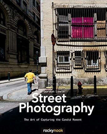street photography the art of capturing the candid moment 1st edition gordon lewis 1937538370, 978-1937538378