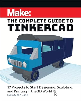 make the complete guide to tinkercad 17 projects to start designing and printing in the 3d world 1st edition