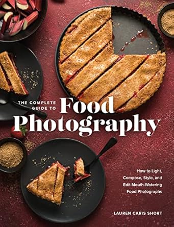 the complete guide to food photography how to light compose style and edit mouth watering food photographs