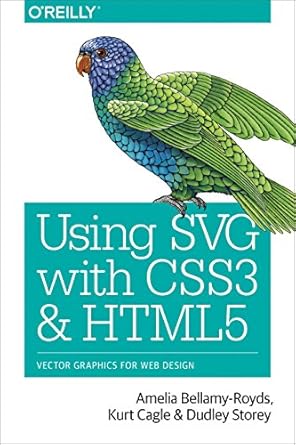 using svg with css3 and html5 vector graphics for web design 1st edition amelia bellamy royds ,kurt cagle