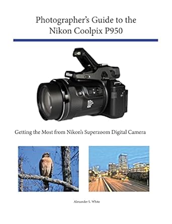 photographers guide to the nikon coolpix p950 getting the most from nikons superzoom digital camera 1st
