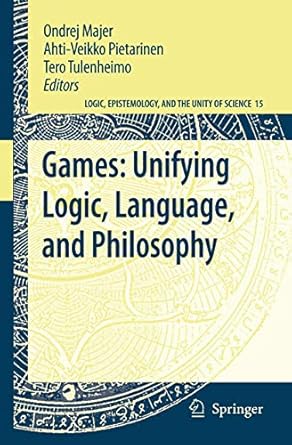 games unifying logic language and philosophy 1st edition ondrej majer ,ahti veikko pietarinen ,tero