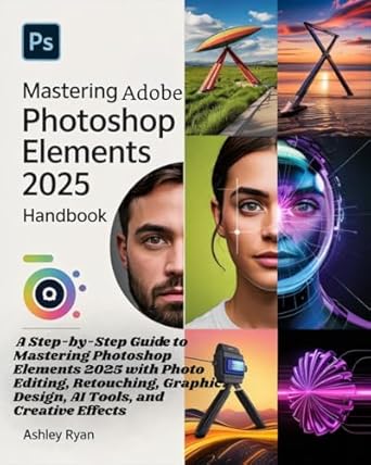 mastering adobe photoshop elements 2025 handbook a step by step guide to mastering photoshop elements 2025