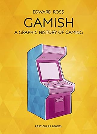 gamish a graphic history of gaming 1st edition edward ross 1846149487, 978-1846149481