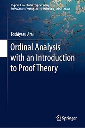 ordinal analysis with an introduction to proof theory 1st edition toshiyasu arai b08fqq1s1w, 978-9811564598