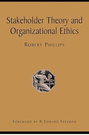 stakeholder theory and organizational ethics 1st edition robert phillips 1576752682, 978-1576752685