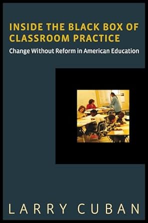 inside the black box of classroom practice change without reform in american education 1st edition larry