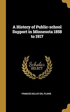 a history of public school support in minnesota 1858 to 1917 1st edition frances kelley del plaine