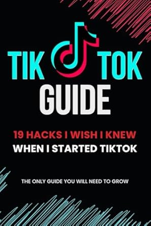 tiktok guide 19 hacks i wish i knew when i started tiktok the only guide you will need to grow 1st edition