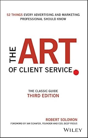 art of client service the classic guide updated for todays marketers and advertisers 1st edition robert