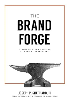 the brand forge strategy story and design for the modern brand 1st edition joseph p shephard iii b0fd55tmw7,