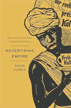 advertising empire race and visual culture in imperial germany 1st edition david ciarlo 0674050061,