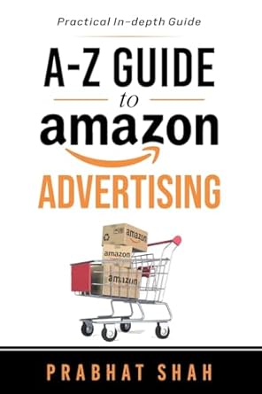 a z guide to amazon advertising a practical in depth guide 1st edition mr prabhat shah 1071095692,
