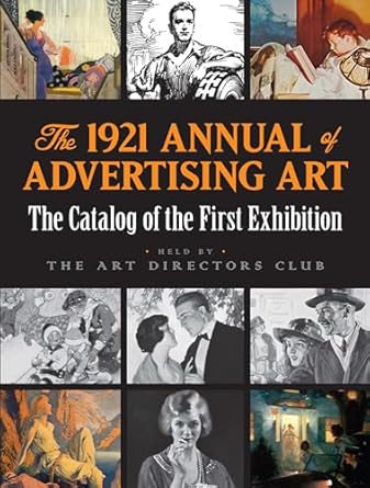 the 1921 annual of advertising art the catalog of the first exhibition held by the art directors club 1st