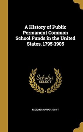 a history of public permanent common school funds in the united states 1795 1905 1st edition fletcher harper