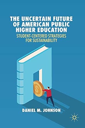 the uncertain future of american public higher education student centered strategies for sustainability 1st