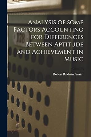 analysis of some factors accounting for differences between aptitude and achievement in music 1st edition