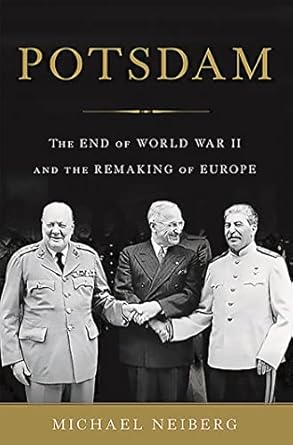 potsdam the end of world war ii and the remaking of europe 1st edition michael neiberg 0465075258,