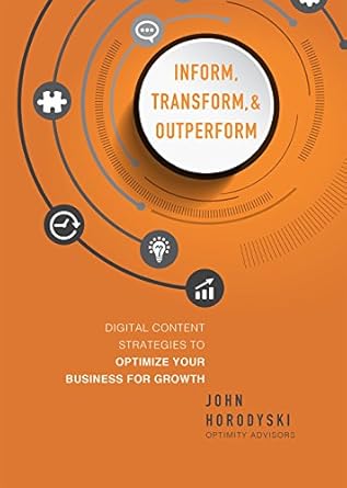 inform transform and outperform digital content strategies to optimize your business for growth 1st edition