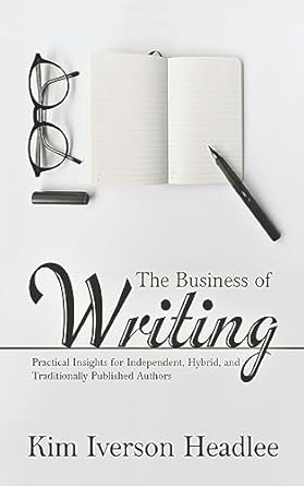 the business of writing practical insights for independent hybrid and traditionally published authors 1st