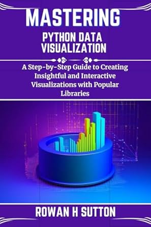 mastering python data visualization a step by step guide to creating insightful and interactive