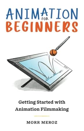 animation for beginners getting started with animation filmmaking 1st edition morr meroz 1737879301,