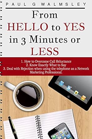 from hello to yes in 3 minutes or less how to overcome call reluctance know exactly what to say and deal with