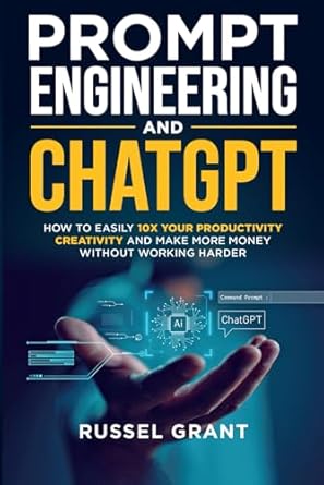 prompt engineering and chatgpt how to easily 10x your productivity creativity and make more money without