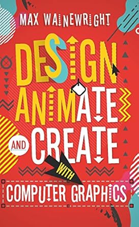 design animate and create with computer graphics 1st edition  1784937460, 978-1784937461