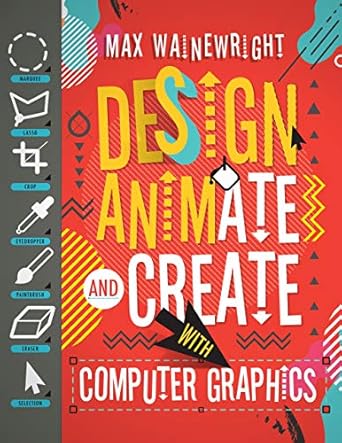 design animate and create with computer graphics 1st edition max wainewright 168297166x, 978-1682971666