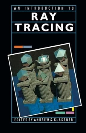 an introduction to ray tracing 1st edition andrew s glassner 1493300504, 978-1493300501