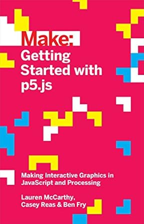 getting started with p5 js making interactive graphics in javascript and processing 1st edition lauren