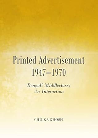 printed advertisement 1947 1970 bengali middleclass an interaction 1st edition chilka ghosh 1443859079,