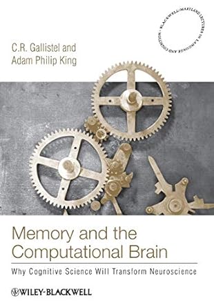 memory and the computational brain why cognitive science will transform neuroscience 1st edition c r