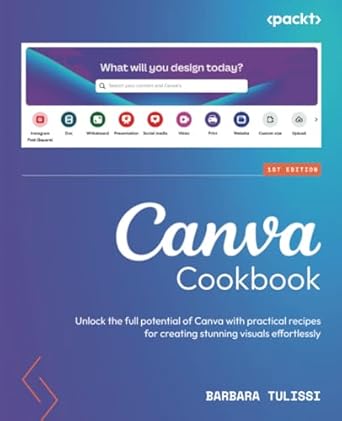canva cookbook unlock the full potential of canva with practical recipes for creating stunning visuals