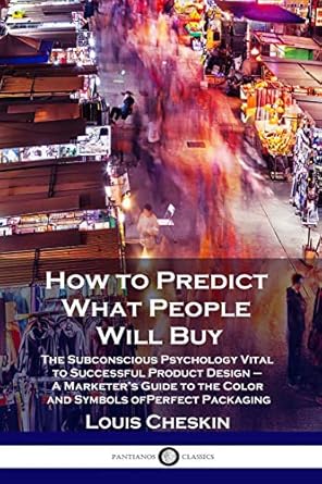 how to predict what people will buy the subconscious psychology vital to successful product design a