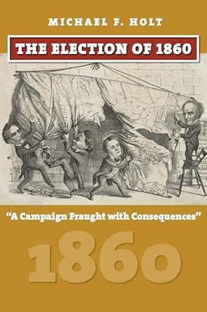 the election of 1860 a campaign fraught with consequences 1st edition michael f holt 0700624872,