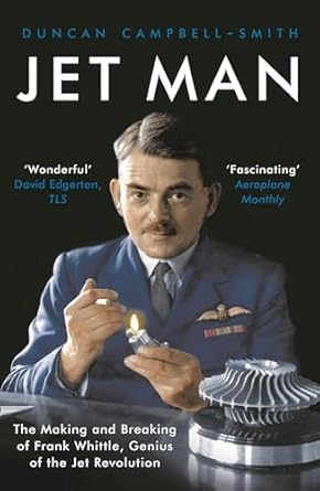 jet man the making and breaking of frank whittle genius of the jet revolution 1st edition duncan campbell