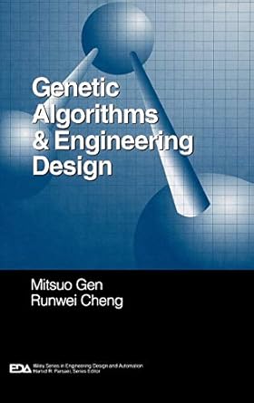 genetic algorithms and engineering design 1st edition mitsuo gen ,runwei cheng 0471127418, 978-0471127413