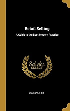 retail selling a guide to the best modern practice 1st edition james w fisk 0530245892, 978-0530245898