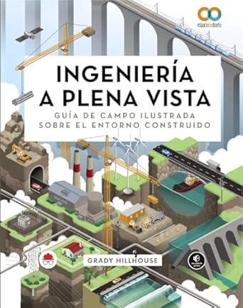 ingenieria a plena vista guia de campo ilustrada sobre el entorno construido 1st edition grady hillhouse